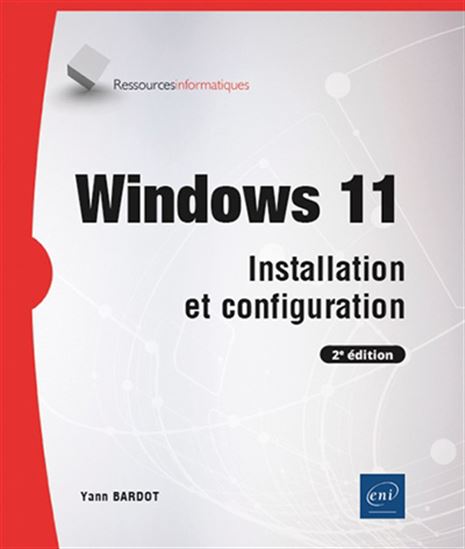 Windows 11 : installation et configuration 2e éd. - YANN BARDOT