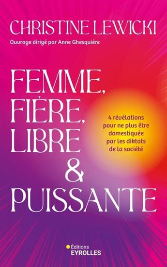 Femme, fière, libre et puissante : 4 révélations pour ne plus être domestiquée par les diktats de la société - CHRISTINE LEWICKI