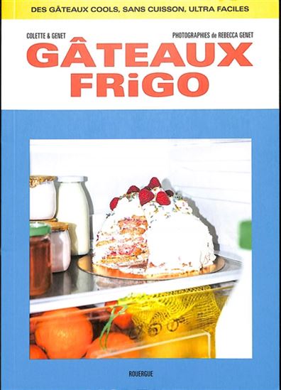 Gâteaux frigo : des gâteaux faciles et sans cuisson - GALA COLETTE - REBECCA GENET