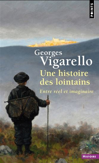 Une histoire des lointains : entre réel et imaginaire - GEORGES VIGARELLO