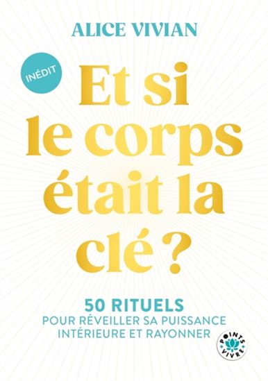 Et si le corps était la clé ? : 50 rituels pour réveiller sa puissance intérieure et rayonner - ALICE VIVIAN