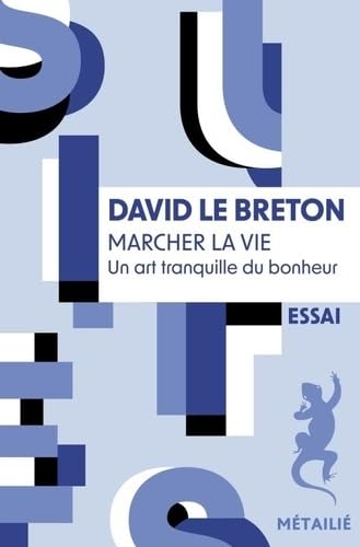 Marcher la vie : un art tranquille du bonheur N. éd. - DAVID LE BRETON