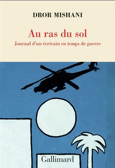 Au ras du sol : journal d&#39;un écrivain en temps de guerre - DROR MISHANI