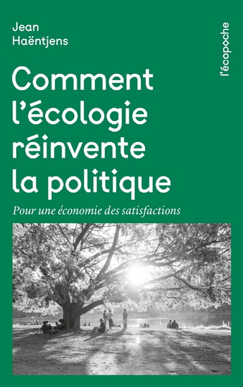 Comment l&#39;écologie réinvente la politique : pour une économie des satisfactions - JEAN HAËNTJENS