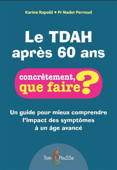 Le TDAH après 60 ans : un guide pour mieux comprendre l&#39;impact des symptômes à un âge avancé - KARINE RAPOLD - NADER PERROUD