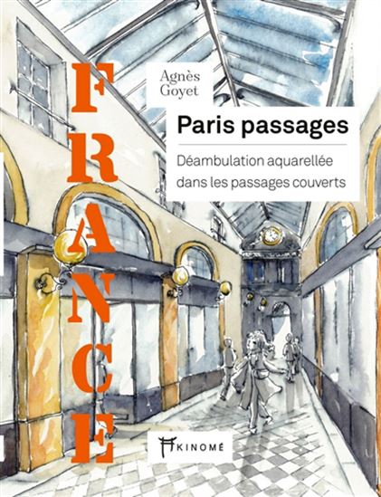 Paris passages : déambulation aquarellée dans les passages couverts - AGNÈS GOYET