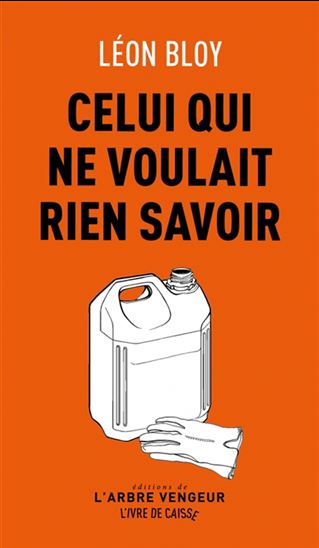 Celui qui ne voulait rien savoir / Le parloir des tarentules - LÉON BLOY