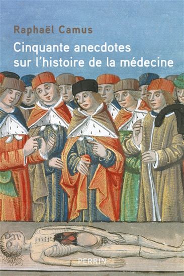 50 anecdotes sur l&#39;histoire de la médecine - RAPHAËL CAMUS