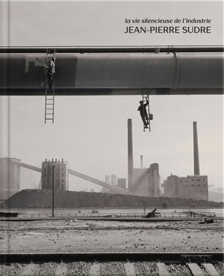 La Vie silencieuse de l&#39;industrie - JEAN-PIERRE SUDRE - JEAN DEILHES