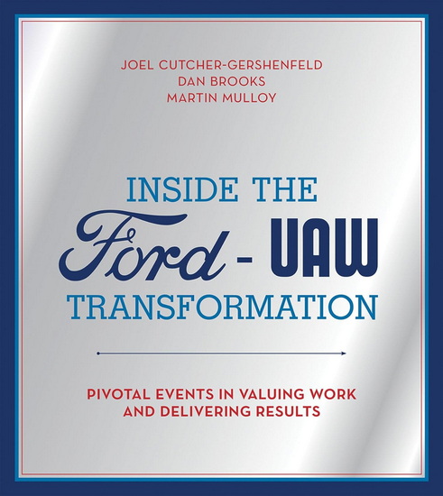 Inside the Ford-UAW Transformation: Pivotal Events in Valuing Work and Delivering Results - JOEL CUTCHER-GERSHENFELD