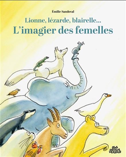 Lionne, lézard, blairelle : l&#39;imagier des femelles - ÉMILIE SANDOVAL