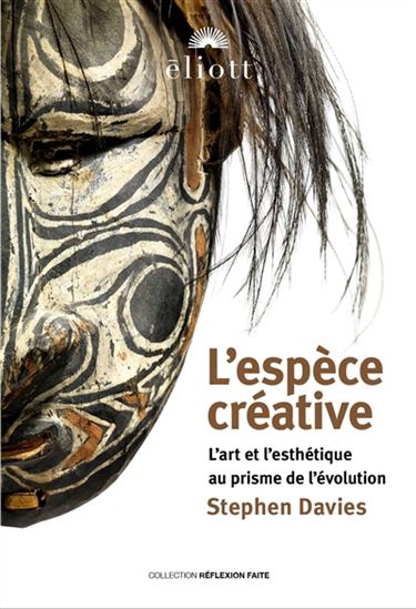L&#39;Espèce créative : l&#39;art et l&#39;esthétique au prisme de l&#39;évolution - STEPHEN DAVIES