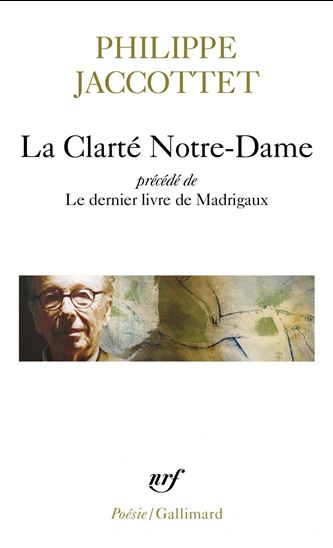 La Clarté Notre-Dame : Le dernier livre de madrigaux - PHILIPPE JACCOTTET