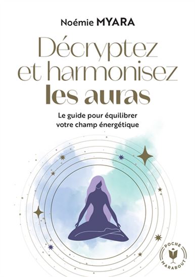 Décryptez et harmonisez les auras : le guide pour équilibrer votre champ énergétique - NOÉMIE MYARA