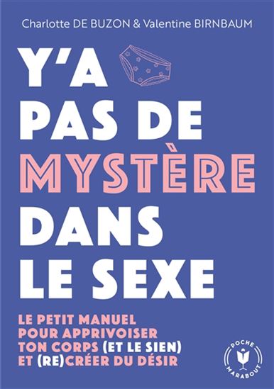 Y&#39;a pas de mystère dans le sexe : le petit manuel pour apprivoiser ton corps (et le sien) et (re)créer du désir - CHARLOTTE DE BUZON - VALENTINE BIRNBAUM