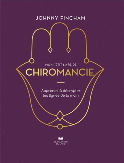 Mon petit livre de la chiromancie : apprenez à décrypter les lignes de la main - JOHNNY FINCHAM