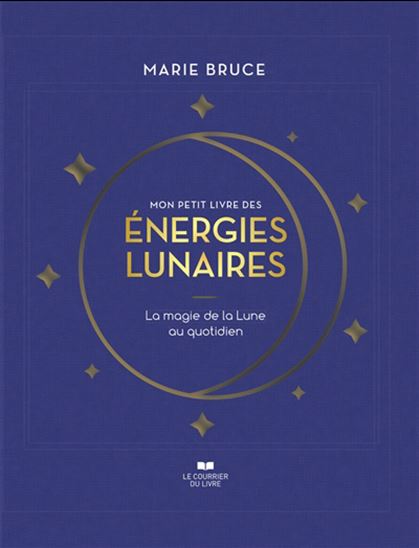 Mon petit livre des énergies lunaires : la magie de la Lune au quotidien - MARIE BRUCE