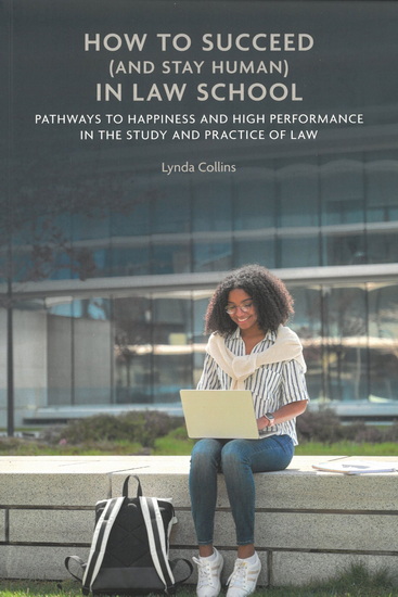 How to Succeed (and Stay Human) in Law School : Pathways to Happiness and High Performance in the Study and Practice of Law - LYNDA COLLINS