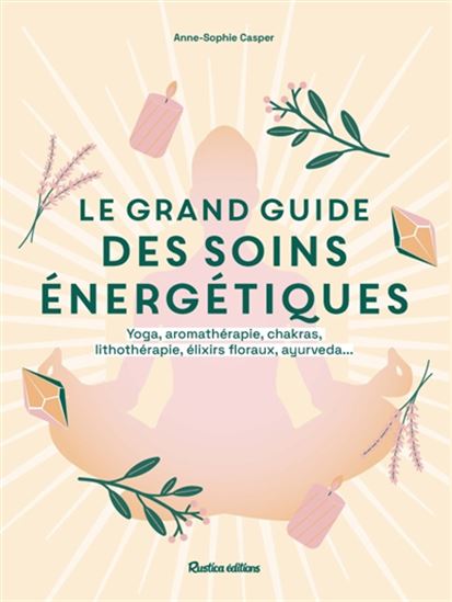 Le Grand guide des soins énergétiques - ANNE-SOPHIE CASPER