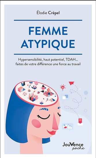 Femme atypique : hypersensibilité, haut potentiel, TDAH... faites de votre différence une force au travail - ELODIE CRÉPEL