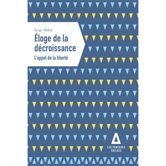 Éloge de la décroissance : l&#39;appel de la liberté - SERGE ADDED