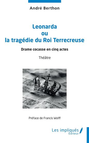 Leonarda ou la tragédie du Roi Terrecreuse - ANDRÉ BERTHON