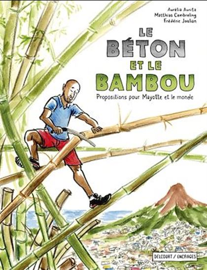 Le Béton et le Bambou - Propositions pour Mayotte et le monde - AURÉLIA AURITA - MATTHIAS CAMBRELING - FRÉDÉRIC JOULIAN