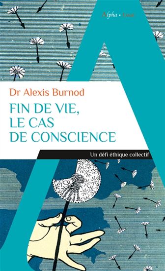Fin de vie, le cas de conscience : un défi éthique collectif - ALEXIS BURNOD