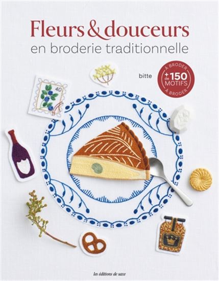 Fleurs & douceurs en broderie traditionnelle : + de 150 motifs à broder - BITTE