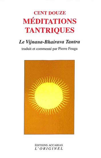 Cent douze méditations tantriques : le Vijnâna-Bhairava tantra N. éd. - COLLECTIF