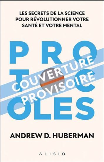 Protocoles : les secrets de la science pour révolutionner votre santé mentale et physique - HUBERMAN