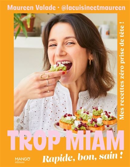 Trop miam : rapide, bon et sain ! : mes recettes zéro prise de tête ! - MAUREEN VALADE