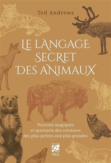 Le Langage secret des animaux : pouvoirs magiques et spirituels des créatures des plus petites aux plus grandes - TED ANDREWS