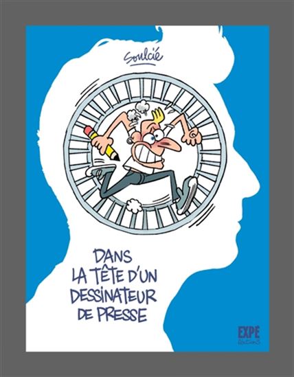 Dans la tête d&#39;un dessinateur de presse - THIBAUT SOULCIÉ