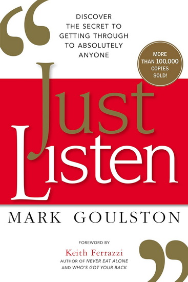Just Listen: Discover the Secret to Getting Through to Absolutely Anyone - MARK GOULSTON