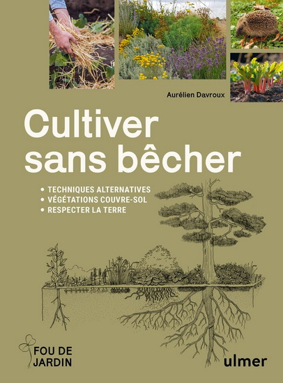Cultiver sans bêcher : techniques alternatives, végétations couvre-sol, respecter la terre - AURÉLIEN DAVROUX