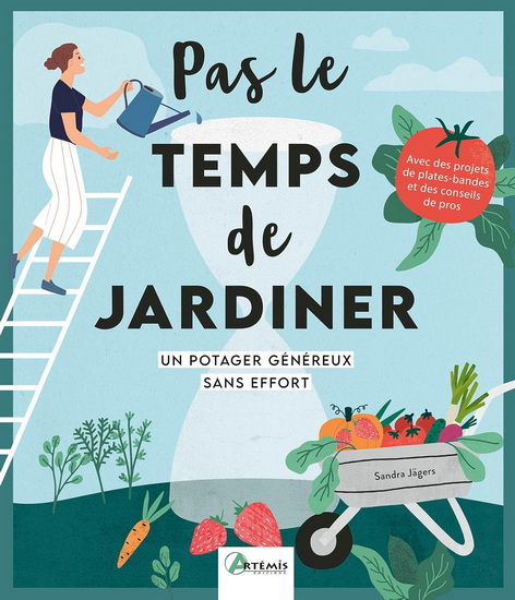Pas le temps de jardiner : un potager généreux sans effort : avec des projets de plates-bandes et des conseils de pros - SANDRA JÄGERS