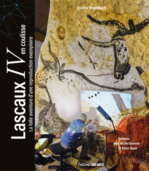 Lascaux IV en coulisse : la folle aventure d'une reproduction exemplaire - FRANCIS RINGENBACH