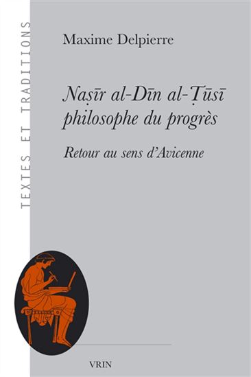Nasir al-Din al-Tusi, philosophe du progrès : retour au sens d'Avicenne - MAXIME DELPIERRE