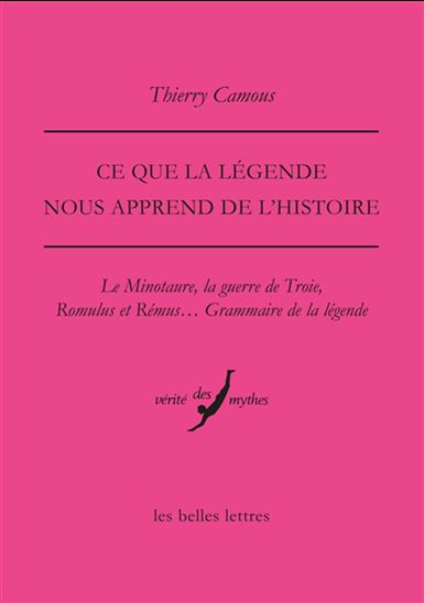 Ce que la légende nous apprend de l&#39;histoire : le Minotaure, la guerre de Troie, Romulus et Rémus... : grammaire de la légende - THIERRY CAMOUS