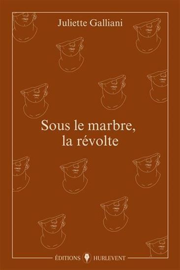 Sous le marbre, la révolte - JULIETTE GALLIANI