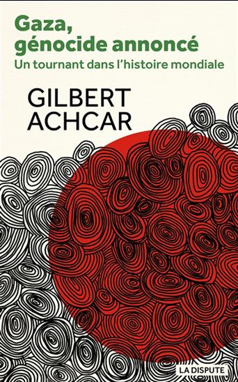 Gaza, un génocide annoncé : un tournant dans l&#39;histoire mondiale - GILBERT ACHCAR