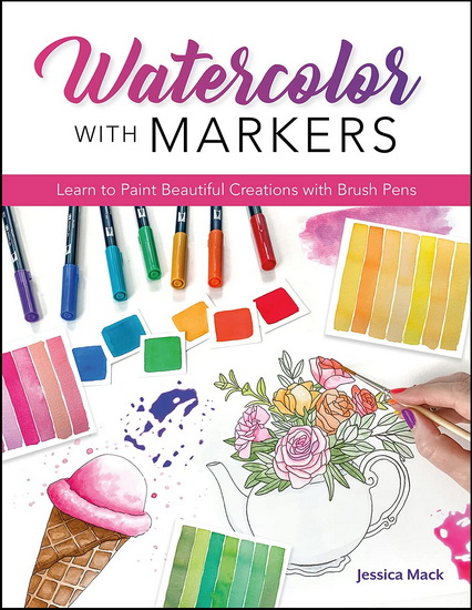 Watercolor with Markers: Learn to Paint Beautiful Creations with Brush Pens - JESSICA MACK