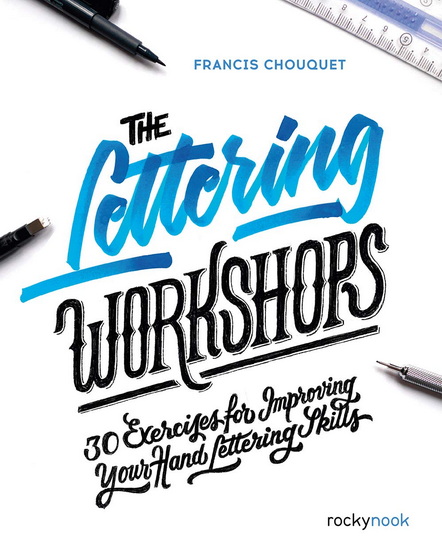 The Lettering Workshops: 30 Exercises for Improving Your Hand Lettering Skills - FRANCIS CHOUQUET