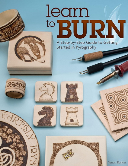 Learn to Burn: A Step-By-Step Guide to Getting Started in Pyrography - SIMON EASTON