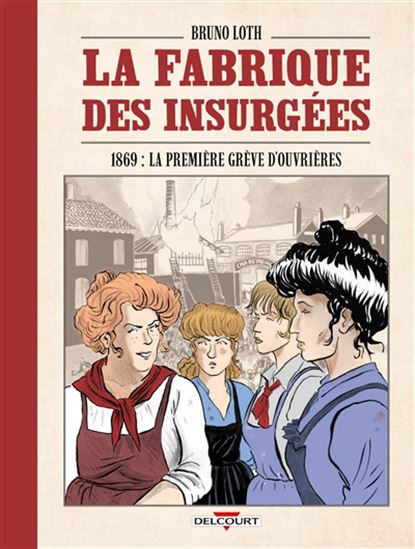 La Fabrique des insurgées : 1869 : la première grève d&#39;ouvrières - BRUNO LOTH