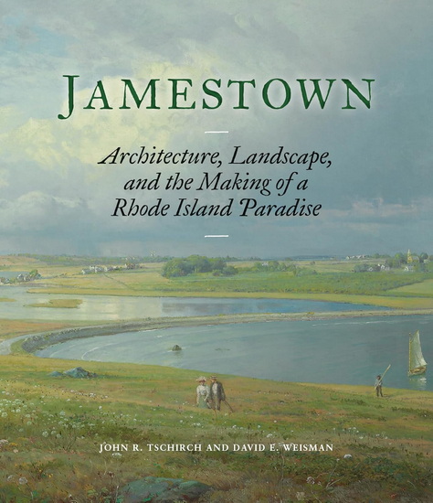 Jamestown: Architecture, Landscape, and the Making of a Rhode Island Paradise - JOHN R TSCHIRCH