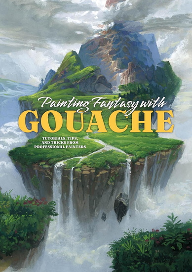 Painting Fantasy with Gouache: Tutorials, tips, and tricks from professional painters - COLLECTIF