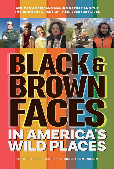 Black & Brown Faces in America&#39;s Wild Places (20th Anniversary Edition): African Americans Making Nature and the Environment a Part of Their Everyday Lives - DUDLEY EDMONDSON