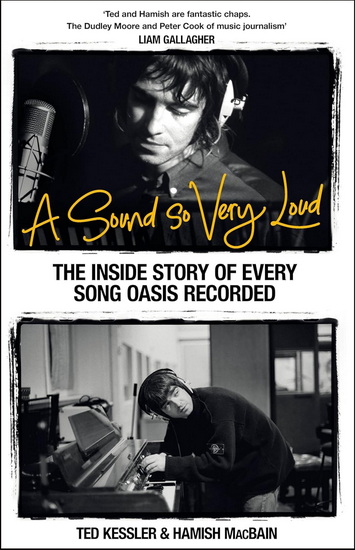 A Sound So Very Loud: The Inside Story of Every Oasis Song Ever Recorded - TED KESSLER - HAMISH MACBAIN